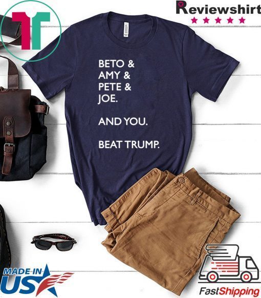 Beto Amy Pete Joe And you Beat Donald Trump Tee Shirts