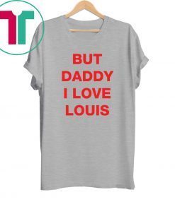 But daddy I love Louis Tee Shirt