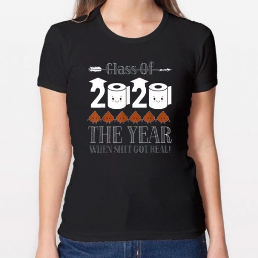 Funny Class Of 2020 The Year Shit Got Real Tee Shirt