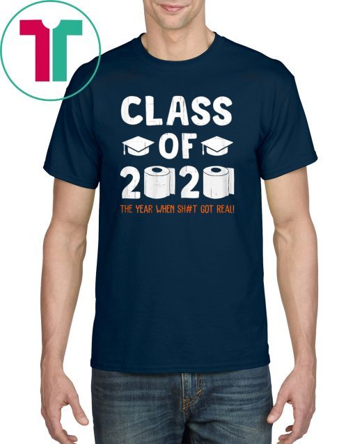 Class Of 2020 The Year When Shit Got Real Graduate Tee Shirt