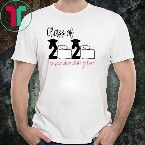 Hot Class Of 2020 The Year When Shit Got Real 2020 TShirt