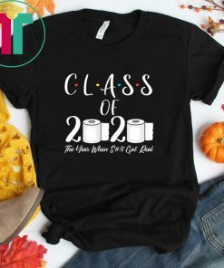 Class of 2020 The Year When Shit Got Real 2020 TP Apocalypse Tee Shirt