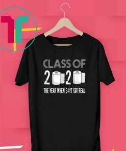 Class of 2020 The Year When Shit Got Real Graduation Gift TShirt