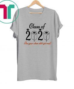 The Year When Shit Got Real Graduation Class of 2020 Tee Shirt