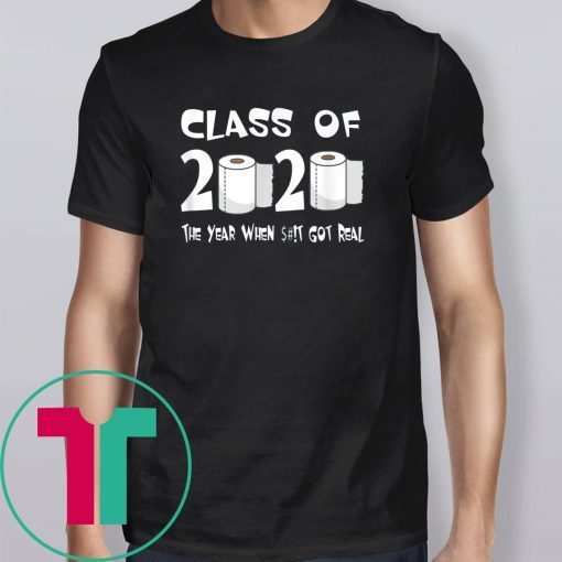 Class of 2020 The Year When Shit Got Real Graduation Funny TShirt