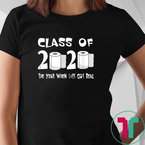 Class of 2020 The Year When Shit Got Real Graduation Funny TShirt