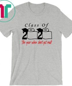 Class of 2020 The Year When Shit Got Real - Toilet Paper TShirt