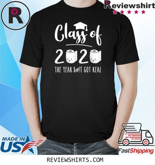 Class of 2020 The Year When Sh!t Got Real Graduation Funny Tee Shirt