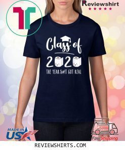 Class of 2020 The Year When Sh!t Got Real Graduation Funny Tee Shirt