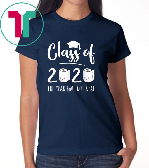 Class of 2020 The Year When Sh!t Got Real Graduation Tee Shirt