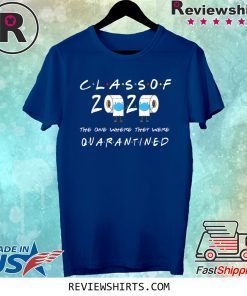 Class of 2020 The One Where They Were Quarantined Tee Shirt