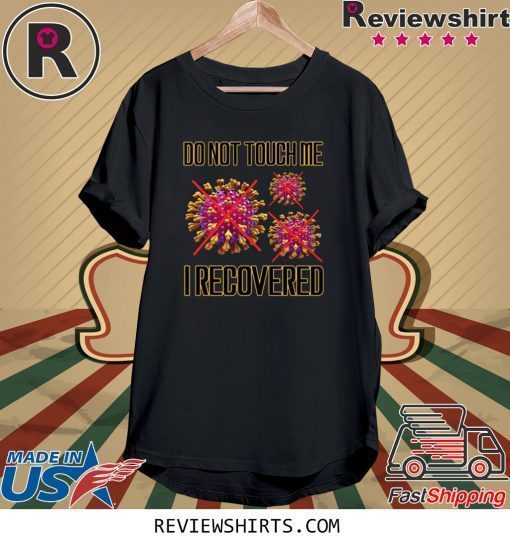 Do Not Touch Me I Recovered Coronavirus Tee Shirt