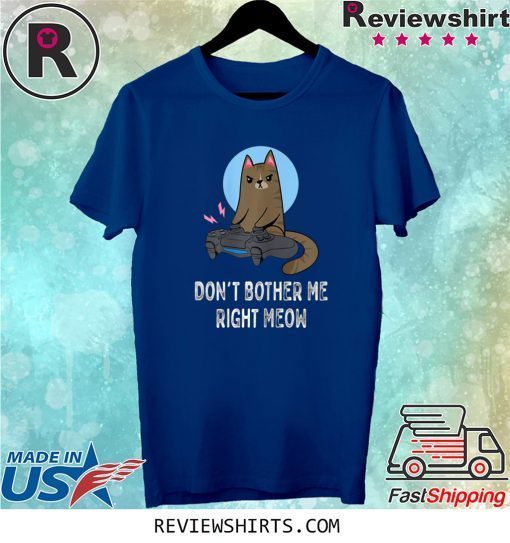 Don't Bother Me Right Meow Funny Video Gamer Cat Lover Tee Shirt