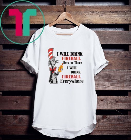 Dr Seuss I will drink Fireball here or there tee shirt