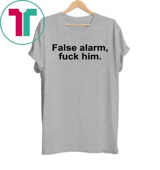 False alarm fuck him tee shirt