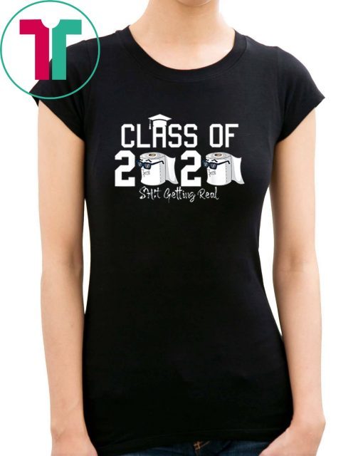 Funny Class of 2020 Shit Getting Real Graduation Tee Shirt