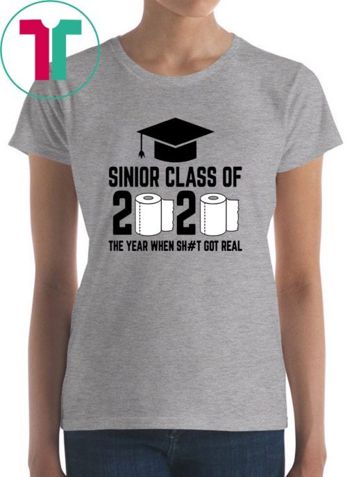 Funny Sinior Class of 2020 The Year When Shit Got Real Gift Tee Shirt