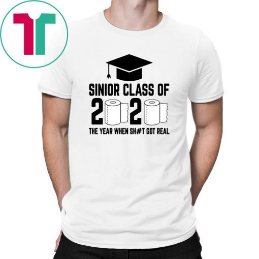 Funny Sinior Class of 2020 The Year When Shit Got Real Gift Tee Shirt