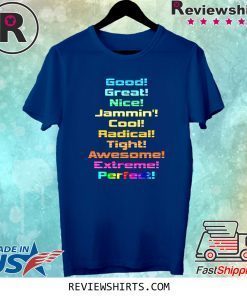 Good Great Nice Jammin Cool Radical Tight Awesome Extreme Perfect Tee Shirt
