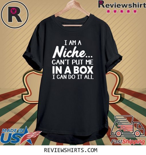 I Am a Niche Can't Put Me In A Box Tee Shirt