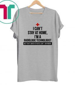 I Can't Stay At Home I'm A Radiologic Technologist Tee Shirt