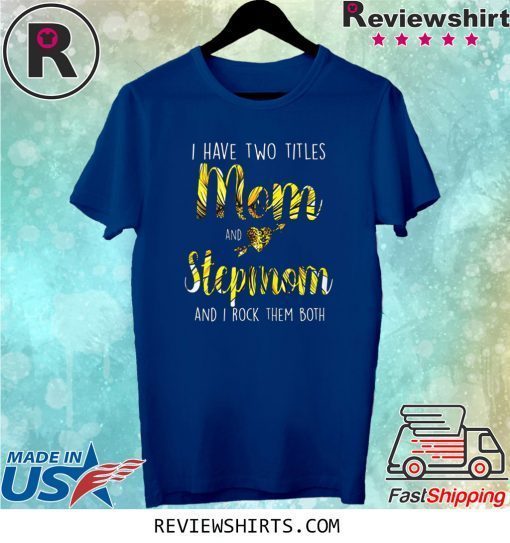 I Have Two Titles Mom And Step Mom Sunflower Mother's Day Tee Shirt