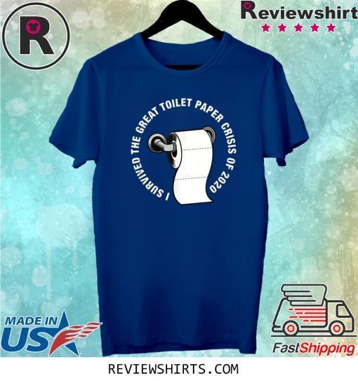 I Survived The Great Toilet Paper Crisis Of 2020 TP Humor Tee Shirt