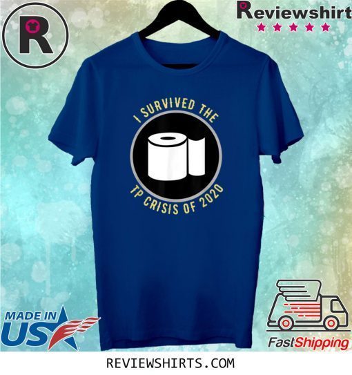 I Survived the TP Crisis of 2020 Tee Shirt