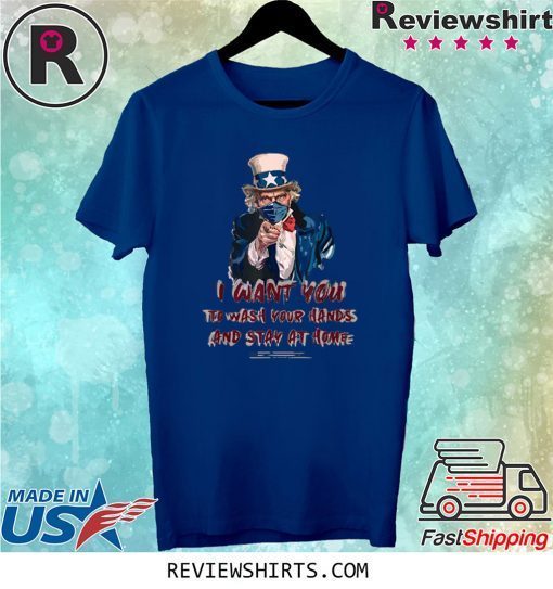 I Want You To Stay at Home and Wash Your Hands Uncle Sam Tee Shirt