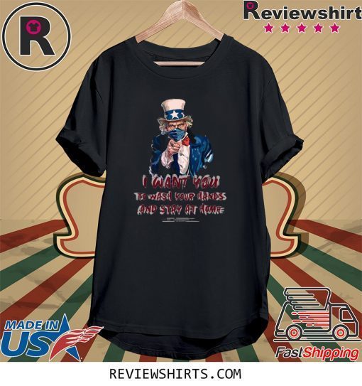 I Want You To Stay at Home and Wash Your Hands Uncle Sam Tee Shirt