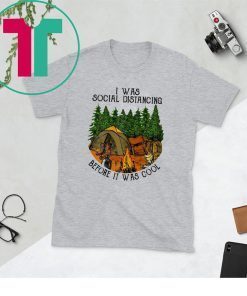 I Was Social Distancing Before It Was Cool Camping Lover Tee Shirt