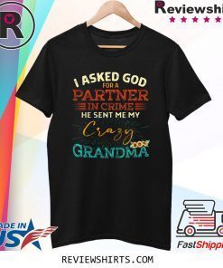 I asked god for a in crime he sent me my crazy grandma sunflower t-shirt
