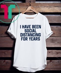 Mens I have been social distancing for years tee shirt