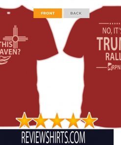 IS THIS HEAVEN ? - NO, IT'S A DONALD TRUMP 2020 RALLY T-SHIRT