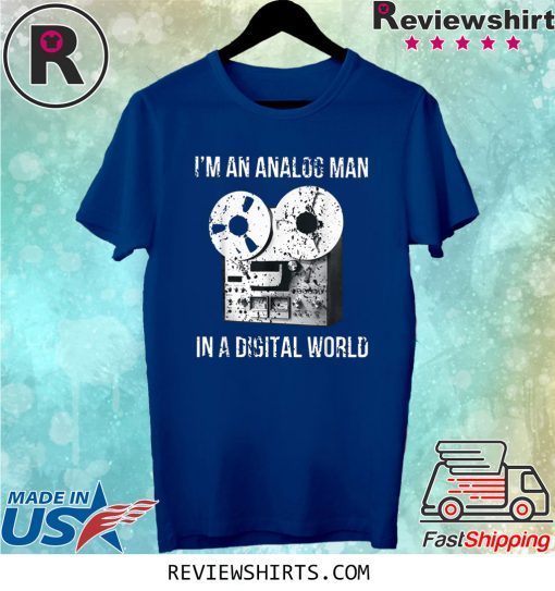 I'm an Analog Man In a Digital World Tee Shirt