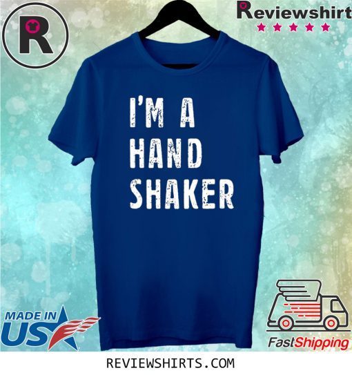 I’m A Hand Shaker Tee Shirt