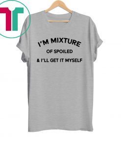 I’m a mixture of spoiled and I’ll get it myself unisex tshirt