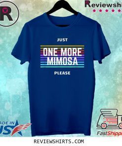 Just One More Mimosa Please Tee Shirt
