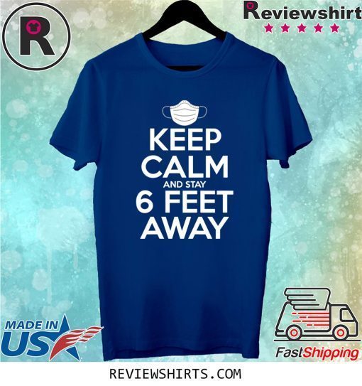 Keep Calm & Stay 6 Feet Away Social Distancing Awareness Tee Shirt