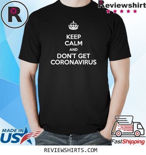 Keep Calm and Don't Get Coronavirus Parody Graphic Tee Shirt