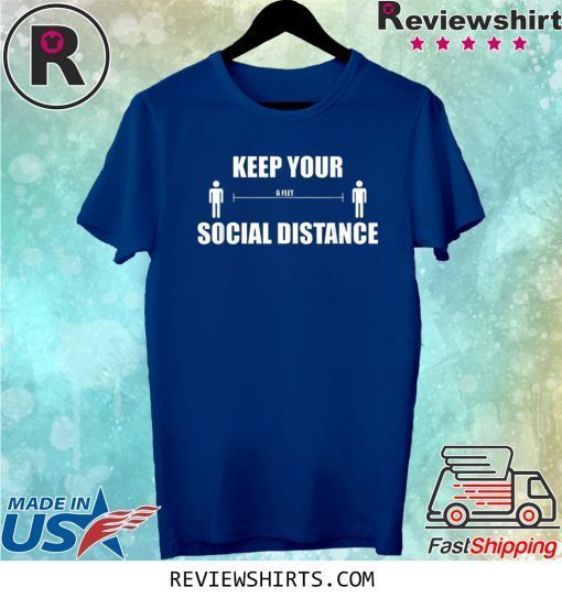 Keep Your 6 Feet Social Distance Tee Shirt