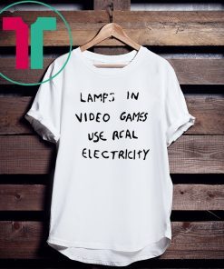 LAMPS IN VIDEO GAMES USE REAL ELECTRICITY TEE SHIRT