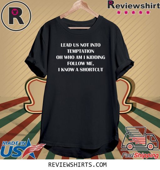 Lead us not into temptation oh who am I kidding follow me 2020 t-shirts