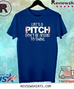 Life’s A Pitch Don’t Be Afraid To Swing Tee Shirt