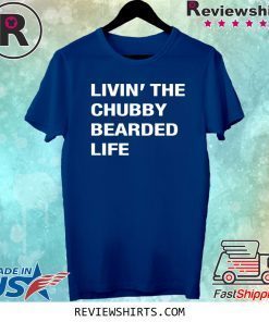 Livin the chubby bearded life tee shirt