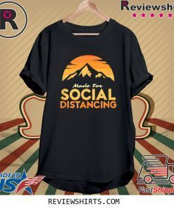 Made For Social Distancing Outdoor Camping and Hiking Tee Shirt