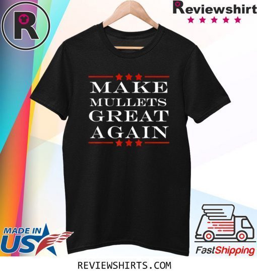 Make Mullets Great Again Funny Political Humor Tee Shirt