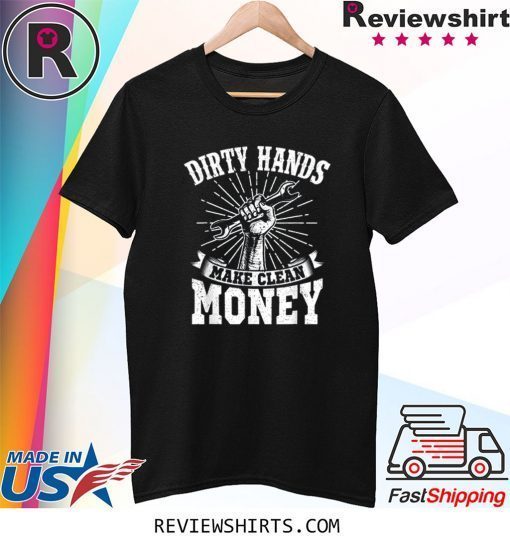 My Hands May Be Dirty But My Money Is Clean Tee Shirt