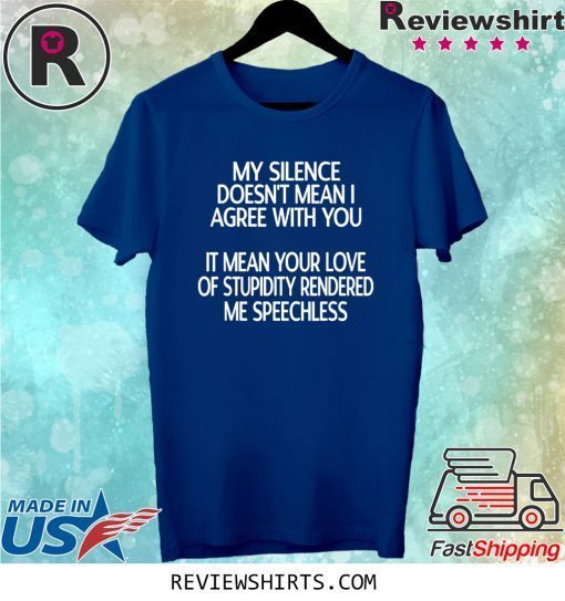 My Silence Doesn't Mean I Agree With You Tee Shirt
