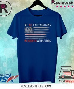 Not All Heroes Wear Capes My Daughter Wears Scrubs Nurse 2020 TShirt